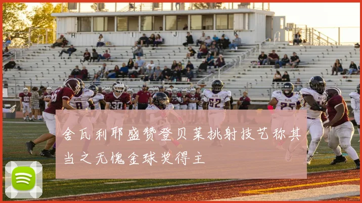 舍瓦利耶盛赞登贝莱挑射技艺称其当之无愧金球奖得主